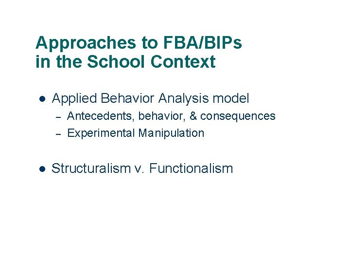 Approaches to FBA/BIPs in the School Context l Applied Behavior Analysis model – –