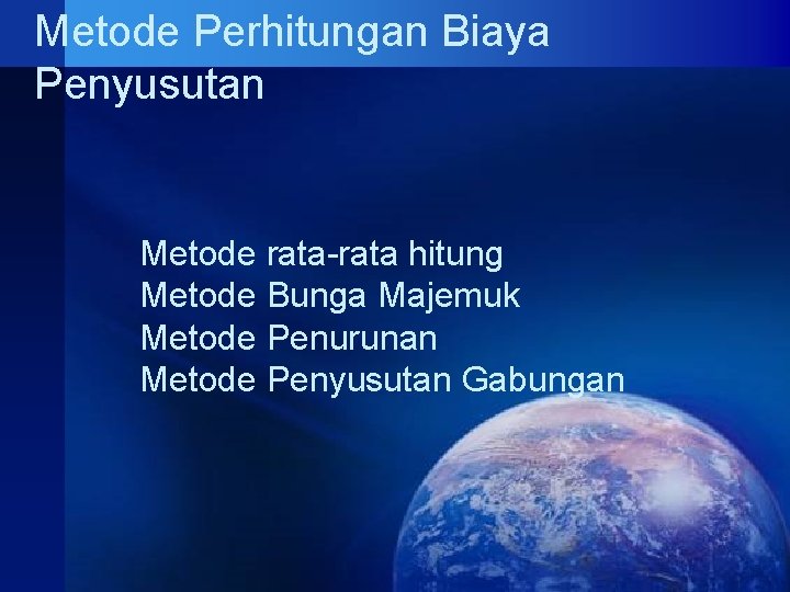 Metode Perhitungan Biaya Penyusutan Metode rata-rata hitung Metode Bunga Majemuk Metode Penurunan Metode Penyusutan