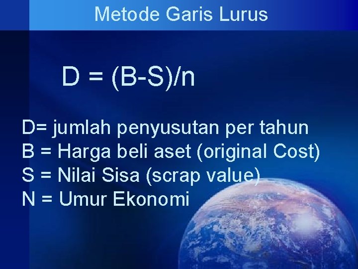 Metode Garis Lurus D = (B-S)/n D= jumlah penyusutan per tahun B = Harga Metode Garis Lurus D = (B-S)/n D= jumlah penyusutan per tahun B = Harga