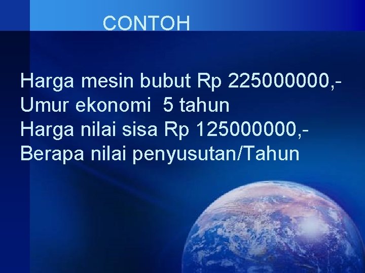 CONTOH Harga mesin bubut Rp 225000000, Umur ekonomi 5 tahun Harga nilai sisa Rp