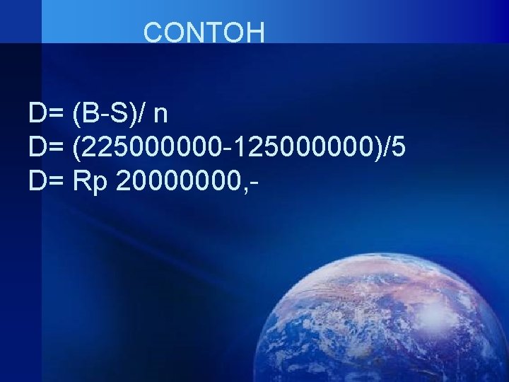 CONTOH D= (B-S)/ n D= (225000000 -125000000)/5 D= Rp 20000000, - 