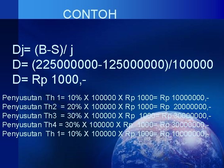 CONTOH Dj= (B-S)/ j D= (225000000 -125000000)/100000 D= Rp 1000, Penyusutan Th 1= 10% CONTOH Dj= (B-S)/ j D= (225000000 -125000000)/100000 D= Rp 1000, Penyusutan Th 1= 10%