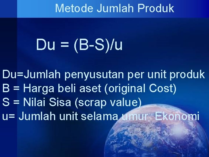 Metode Jumlah Produk Du = (B-S)/u Du=Jumlah penyusutan per unit produk B = Harga Metode Jumlah Produk Du = (B-S)/u Du=Jumlah penyusutan per unit produk B = Harga