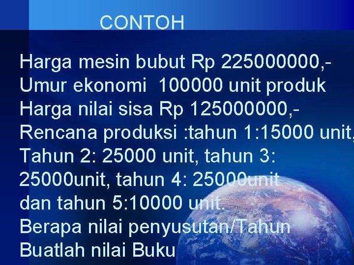 CONTOH Harga mesin bubut Rp 225000000, Umur ekonomi 100000 unit produk Harga nilai sisa