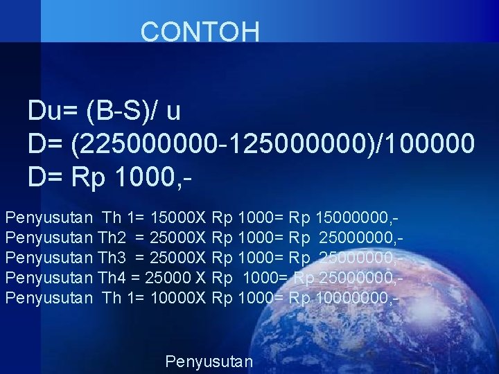 CONTOH Du= (B-S)/ u D= (225000000 -125000000)/100000 D= Rp 1000, Penyusutan Th 1= 15000