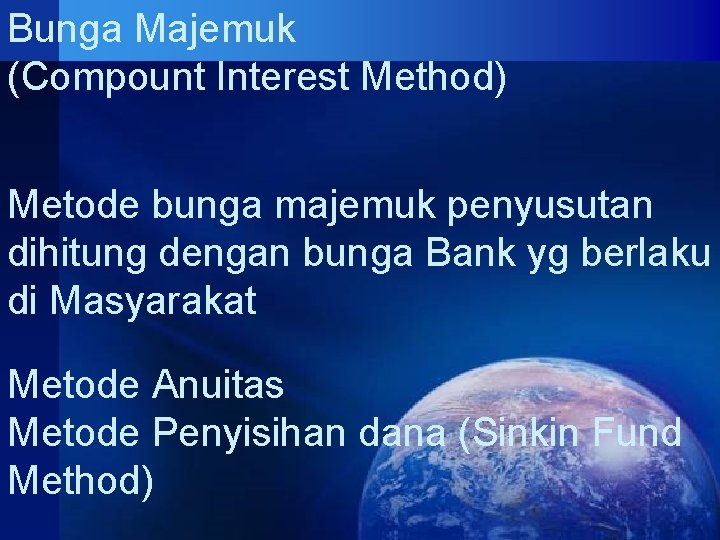 Bunga Majemuk (Compount Interest Method) Metode bunga majemuk penyusutan dihitung dengan bunga Bank yg Bunga Majemuk (Compount Interest Method) Metode bunga majemuk penyusutan dihitung dengan bunga Bank yg