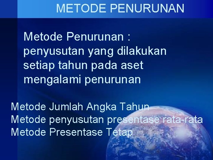 METODE PENURUNAN Metode Penurunan : penyusutan yang dilakukan setiap tahun pada aset mengalami penurunan METODE PENURUNAN Metode Penurunan : penyusutan yang dilakukan setiap tahun pada aset mengalami penurunan