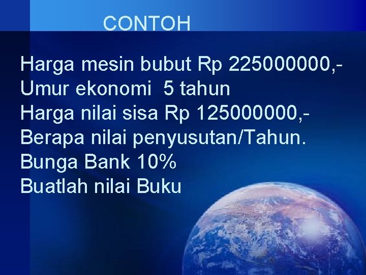 CONTOH Harga mesin bubut Rp 225000000, Umur ekonomi 5 tahun Harga nilai sisa Rp