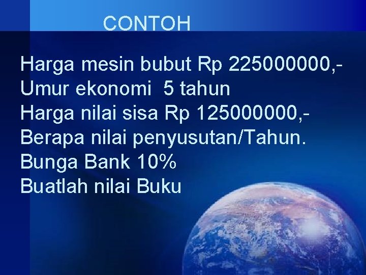 CONTOH Harga mesin bubut Rp 225000000, Umur ekonomi 5 tahun Harga nilai sisa Rp CONTOH Harga mesin bubut Rp 225000000, Umur ekonomi 5 tahun Harga nilai sisa Rp