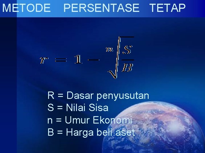 METODE PERSENTASE TETAP R = Dasar penyusutan S = Nilai Sisa n = Umur METODE PERSENTASE TETAP R = Dasar penyusutan S = Nilai Sisa n = Umur