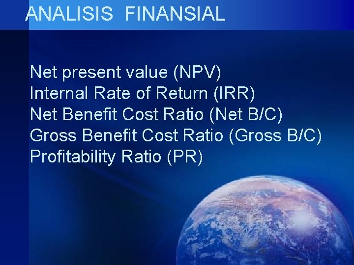 ANALISIS FINANSIAL Net present value (NPV) Internal Rate of Return (IRR) Net Benefit Cost ANALISIS FINANSIAL Net present value (NPV) Internal Rate of Return (IRR) Net Benefit Cost