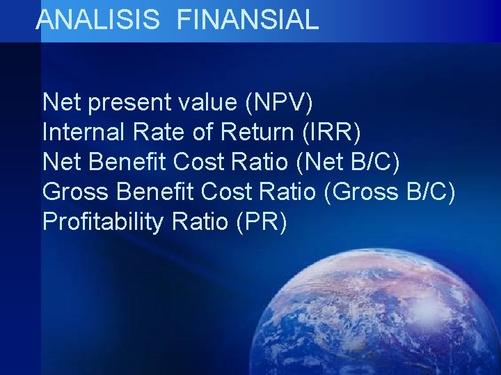 ANALISIS FINANSIAL Net present value (NPV) Internal Rate of Return (IRR) Net Benefit Cost