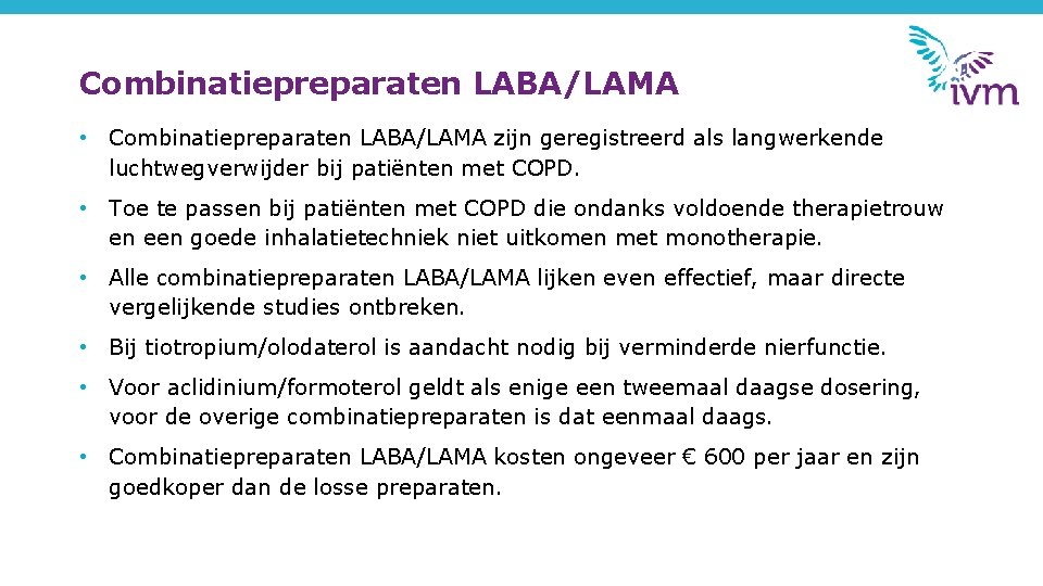 Combinatiepreparaten LABA/LAMA • Combinatiepreparaten LABA/LAMA zijn geregistreerd als langwerkende luchtwegverwijder bij patiënten met COPD.