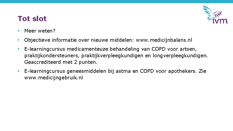 Tot slot • Meer weten? • Objectieve informatie over nieuwe middelen: www. medicijnbalans. nl