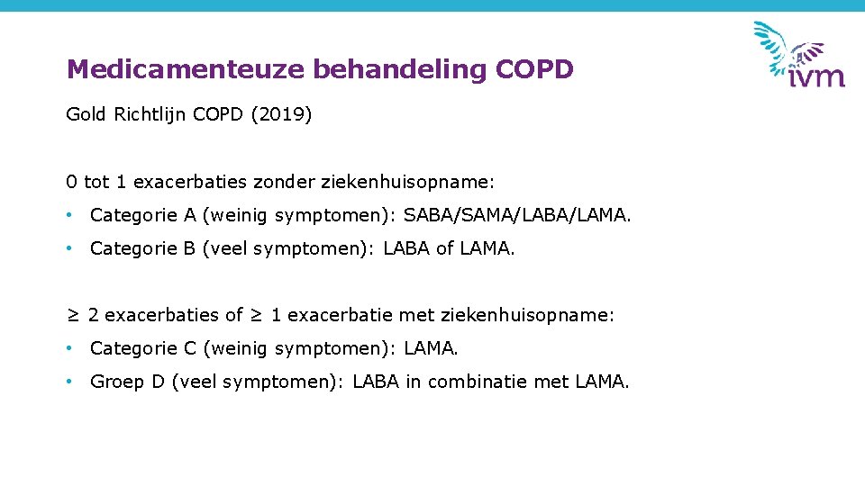 Medicamenteuze behandeling COPD Gold Richtlijn COPD (2019) 0 tot 1 exacerbaties zonder ziekenhuisopname: •