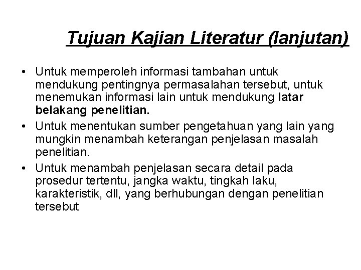 Tujuan Kajian Literatur (lanjutan) • Untuk memperoleh informasi tambahan untuk mendukung pentingnya permasalahan tersebut,