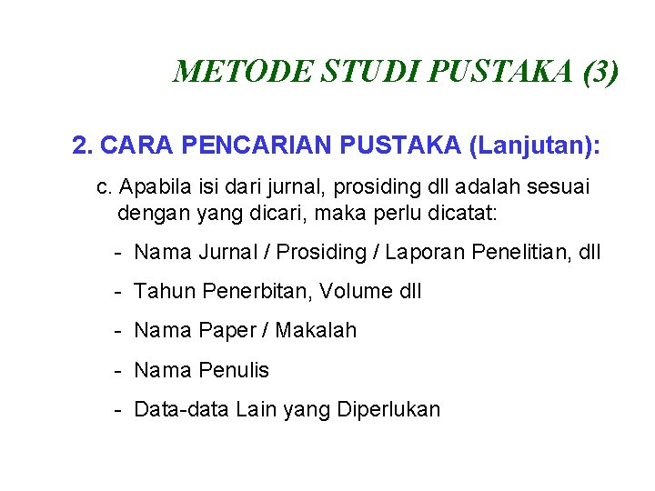 METODE STUDI PUSTAKA (3) 2. CARA PENCARIAN PUSTAKA (Lanjutan): c. Apabila isi dari jurnal,