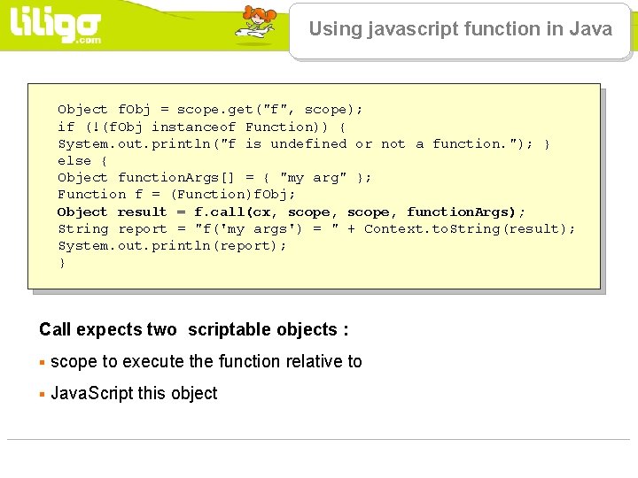 Using javascript function in Java Object f. Obj = scope. get("f", scope); if (!(f.