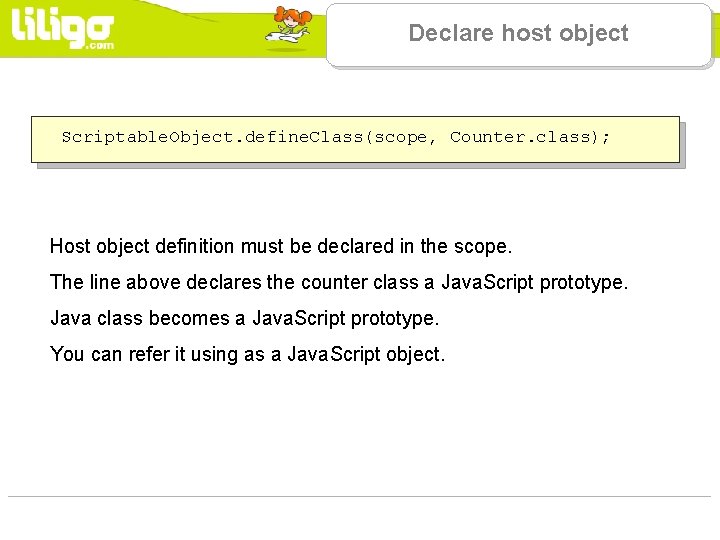 Declare host object Scriptable. Object. define. Class(scope, Counter. class); Host object definition must be