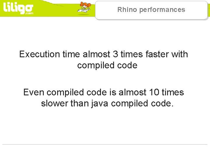 Rhino performances Execution time almost 3 times faster with compiled code Even compiled code