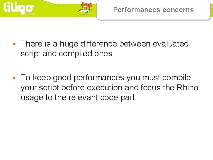 Performances concerns § There is a huge difference between evaluated script and compiled ones.