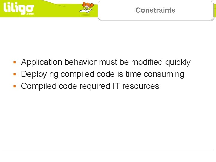 Constraints Application behavior must be modified quickly § Deploying compiled code is time consuming