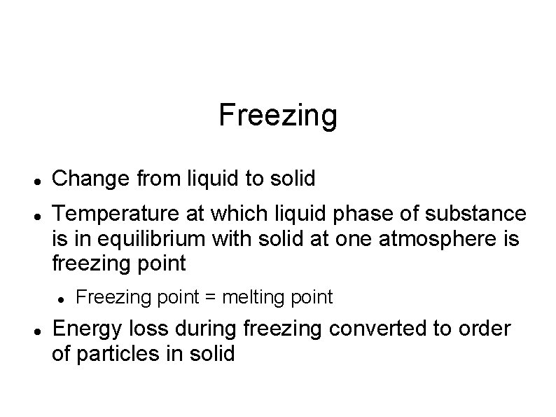 Freezing Change from liquid to solid Temperature at which liquid phase of substance is