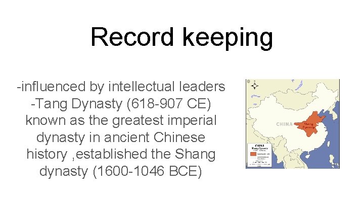 Record keeping -influenced by intellectual leaders -Tang Dynasty (618 -907 CE) known as the