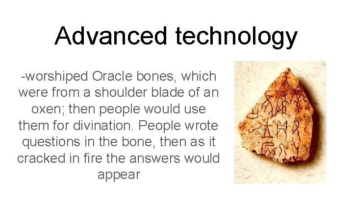 Advanced technology -worshiped Oracle bones, which were from a shoulder blade of an oxen;