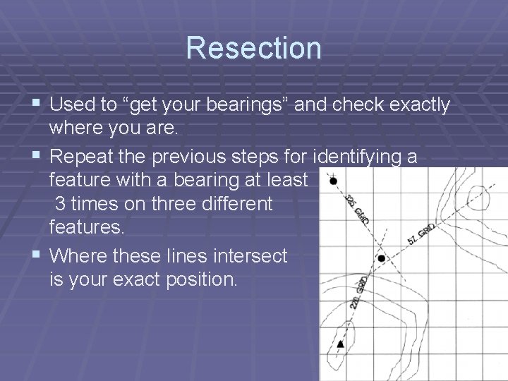 Resection § Used to “get your bearings” and check exactly where you are. §