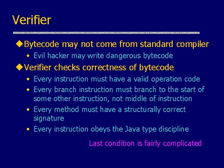 Verifier u. Bytecode may not come from standard compiler • Evil hacker may write