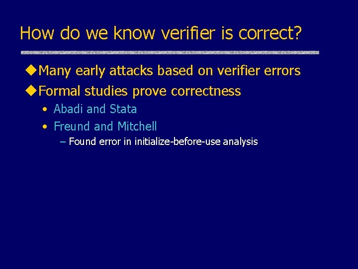 How do we know verifier is correct? u. Many early attacks based on verifier