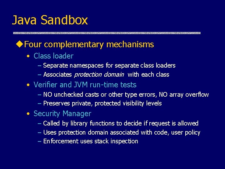 Java Sandbox u. Four complementary mechanisms • Class loader – Separate namespaces for separate