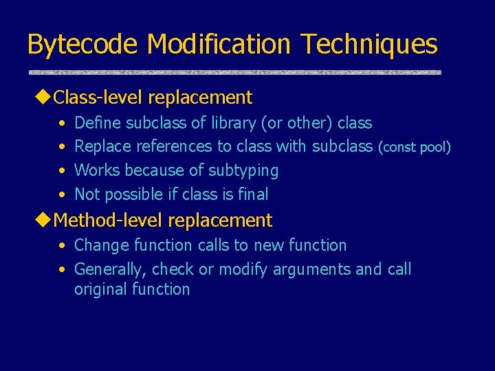 Bytecode Modification Techniques u. Class-level replacement • • Define subclass of library (or other)