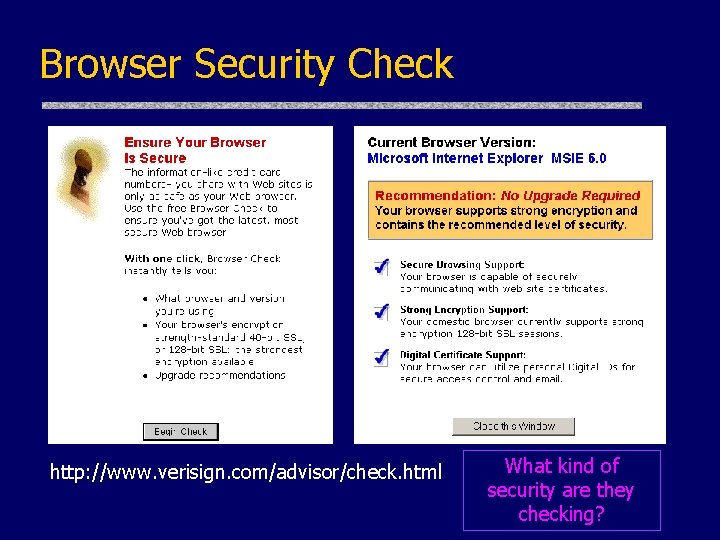 Browser Security Check http: //www. verisign. com/advisor/check. html What kind of security are they