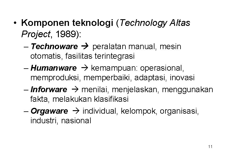  • Komponen teknologi (Technology Altas Project, 1989): – Technoware peralatan manual, mesin otomatis,