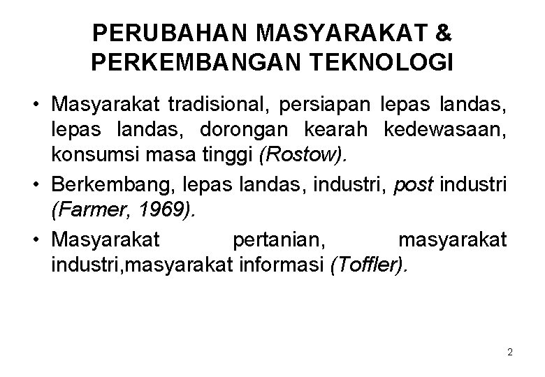 PERUBAHAN MASYARAKAT & PERKEMBANGAN TEKNOLOGI • Masyarakat tradisional, persiapan lepas landas, dorongan kearah kedewasaan,