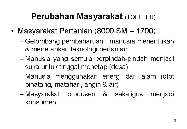 Perubahan Masyarakat (TOFFLER) • Masyarakat Pertanian (8000 SM – 1700) – Gelombang pembaharuan manusia