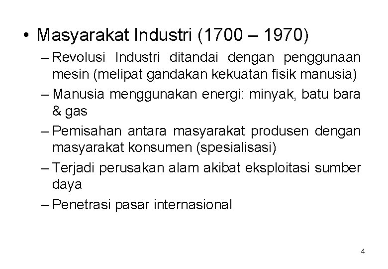  • Masyarakat Industri (1700 – 1970) – Revolusi Industri ditandai dengan penggunaan mesin