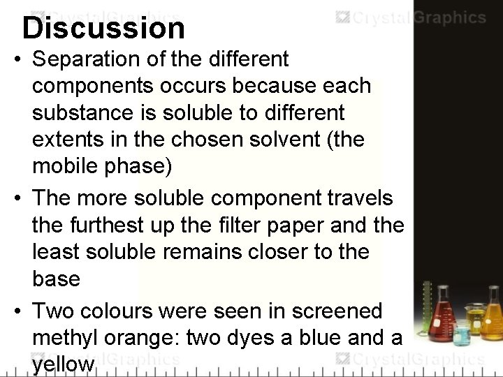 Discussion • Separation of the different components occurs because each substance is soluble to