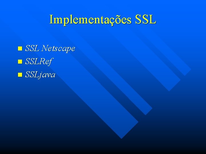 Implementações SSL Netscape n SSLRef n SSLjava n 