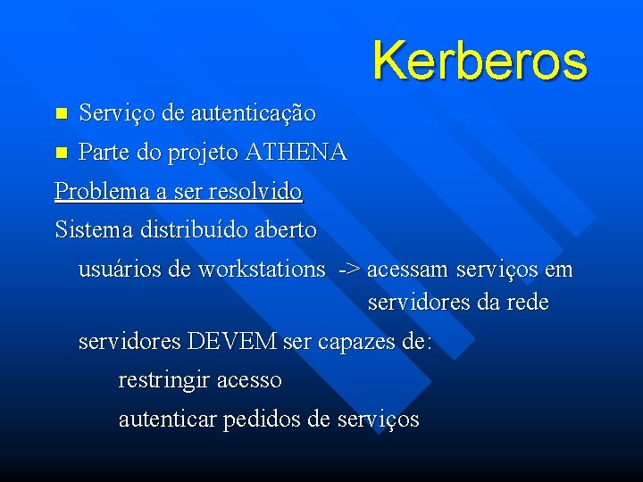 Kerberos n Serviço de autenticação n Parte do projeto ATHENA Problema a ser resolvido