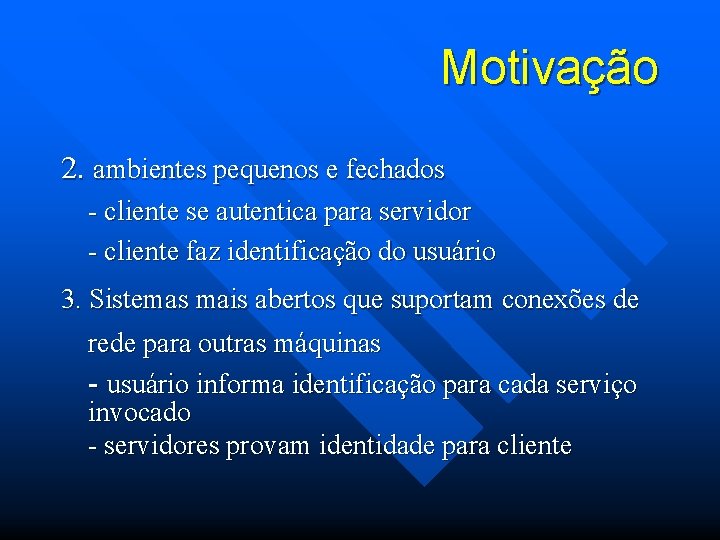 Motivação 2. ambientes pequenos e fechados - cliente se autentica para servidor - cliente