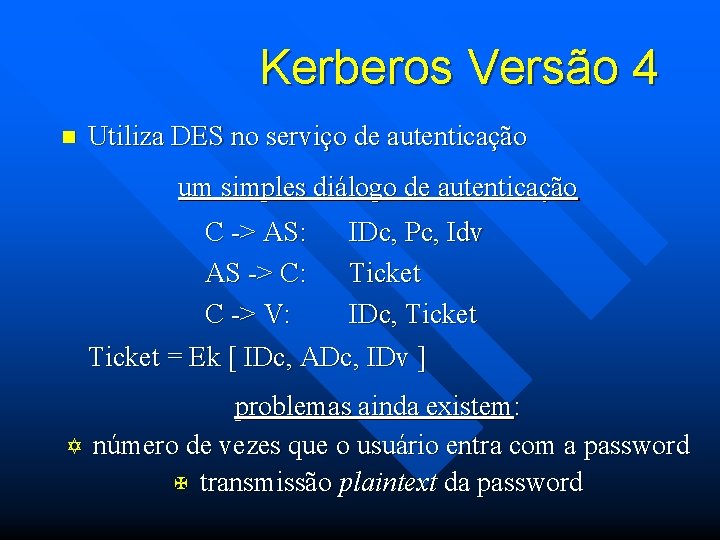 Kerberos Versão 4 n Utiliza DES no serviço de autenticação um simples diálogo de