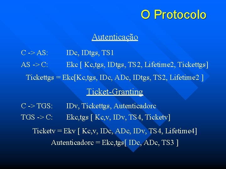 O Protocolo Autenticação C -> AS: IDc, IDtgs, TS 1 AS -> C: Ekc