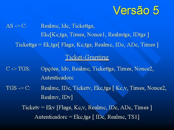 Versão 5 AS -> C: Realmc, Idc, Tickettgs, Ekc[Kc, tgs, Times, Nonce 1, Realmtgs,