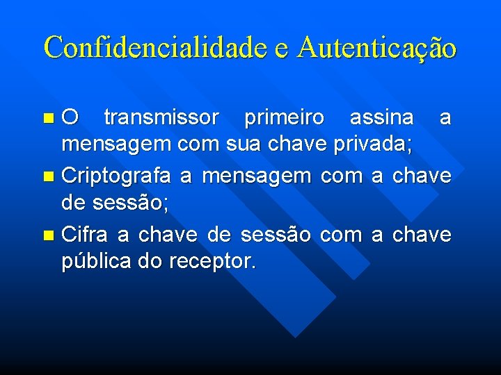 Confidencialidade e Autenticação O transmissor primeiro assina a mensagem com sua chave privada; n