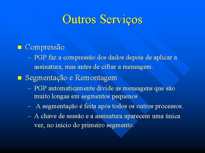 Outros Serviços n Compressão – PGP faz a compressão dos dados depois de aplicar