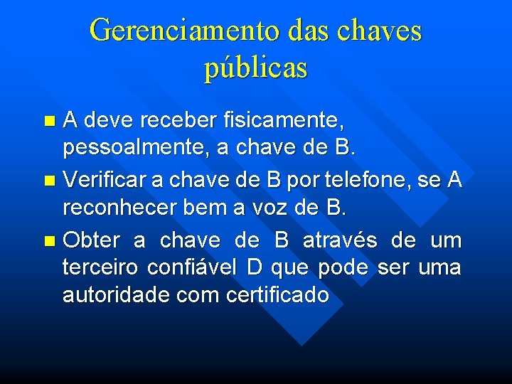 Gerenciamento das chaves públicas A deve receber fisicamente, pessoalmente, a chave de B. n