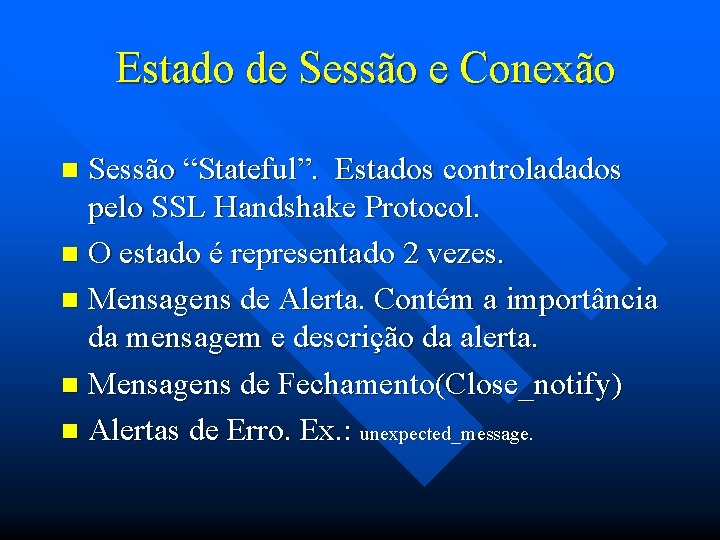 Estado de Sessão e Conexão Sessão “Stateful”. Estados controladados pelo SSL Handshake Protocol. n